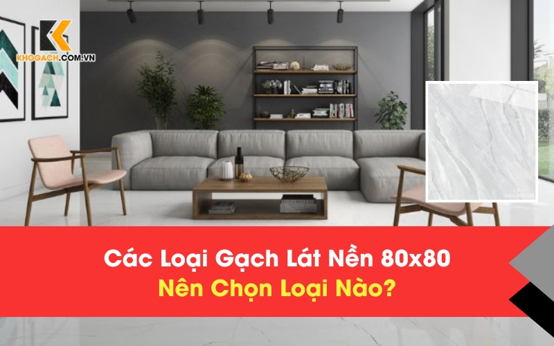 Các loại gạch lát nền 80x80