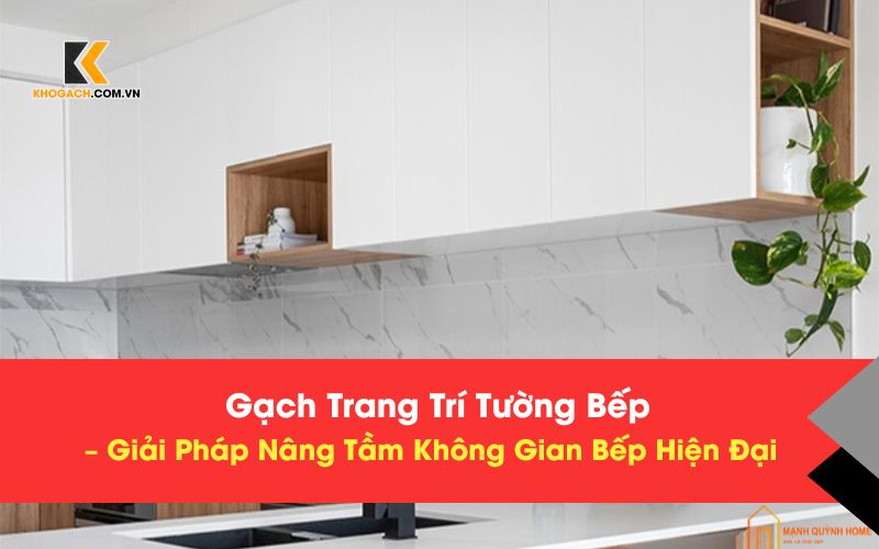 Gạch Trang Trí Tường Bếp – Giải Pháp Nâng Tầm Không Gian Bếp Hiện Đại