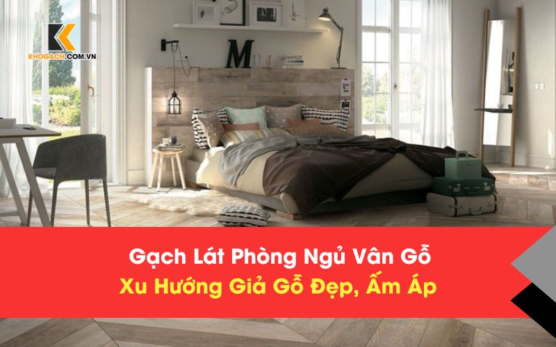 Gạch Lát Phòng Ngủ Vân Gỗ – Xu Hướng Giả Gỗ Đẹp, Ấm Áp
