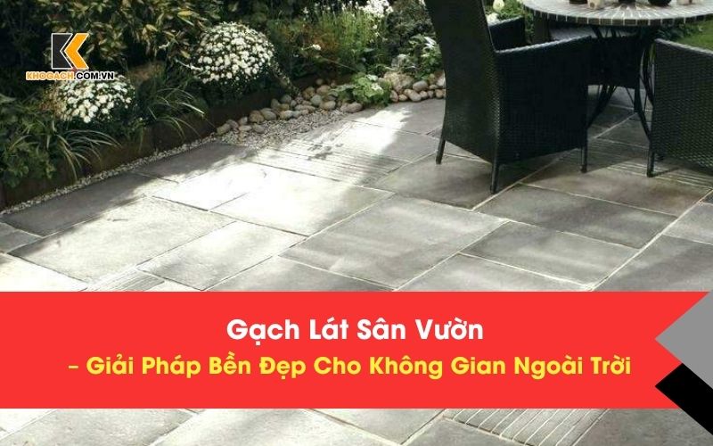 Gạch Lát Sân Vườn – Giải Pháp Bền Đẹp Cho Không Gian Ngoài Trời