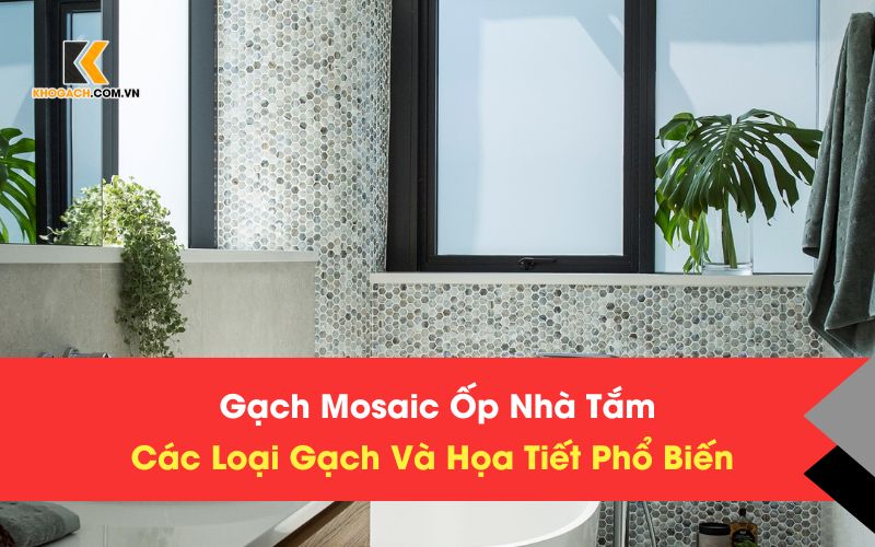 Gạch Mosaic Ốp Nhà Tắm – Các Loại Gạch Và Họa Tiết Phổ Biến