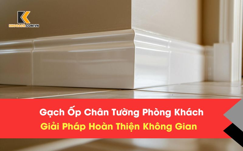 Gạch Ốp Chân Tường Phòng Khách – Giải Pháp Hoàn Thiện Không Gian