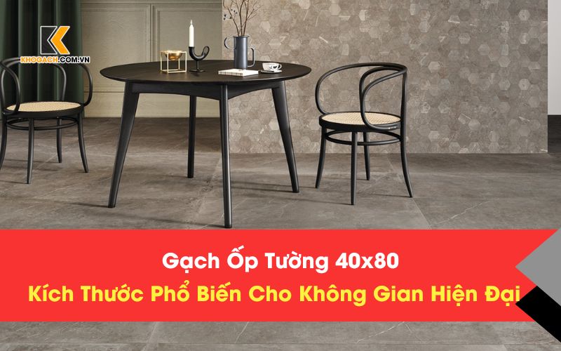 Gạch Ốp Tường 40x80 – Kích Thước Phổ Biến Cho Không Gian Hiện Đại
