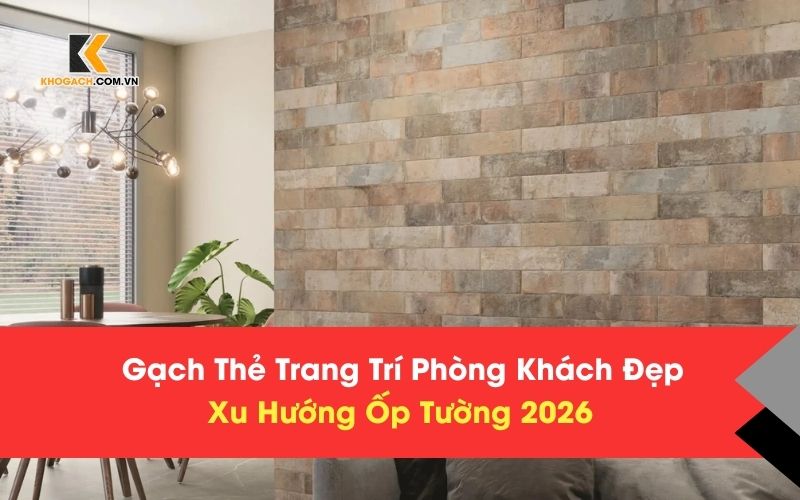 Gạch Thẻ Trang Trí Phòng Khách Đẹp – Xu Hướng Ốp Tường 2026