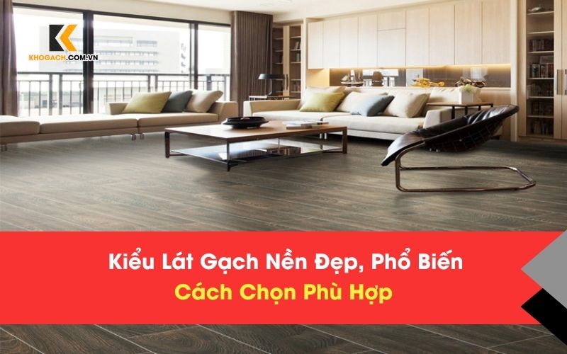 Kiểu Lát Gạch Nền Đẹp, Phổ Biến Và Cách Chọn Phù Hợp