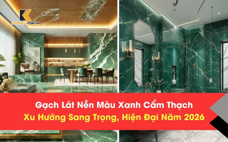 Xu Hướng Gạch Lát Nền Màu Xanh Cẩm Thạch Sang Trọng Năm 2026